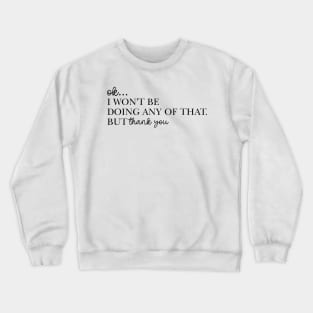 Ok I Won't Be Doing Any Of That But Thank You Sweatshirt, Unisex Crewneck Sweatshirt